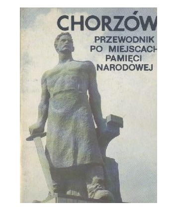 Chorzów. Przewodnik po miejscach pamięci narodowej