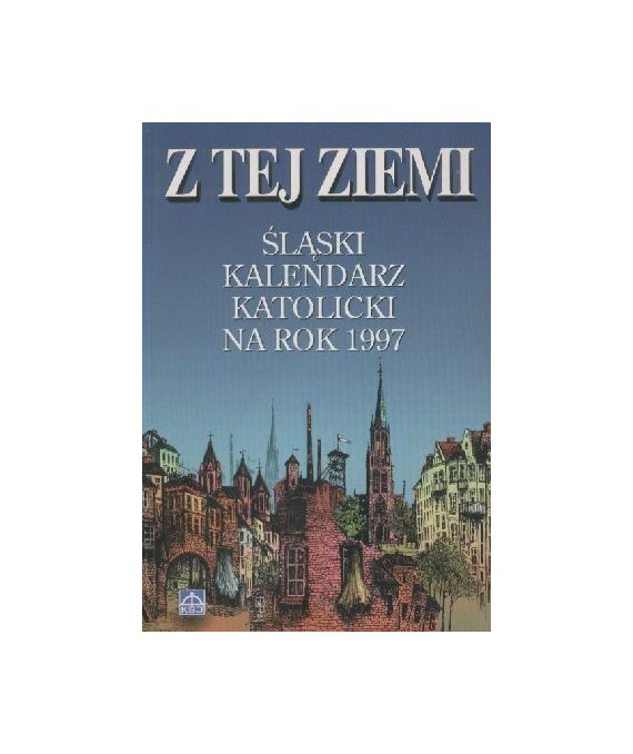 Z tej ziemi. Śląski kalendarz katolicki na rok 1997