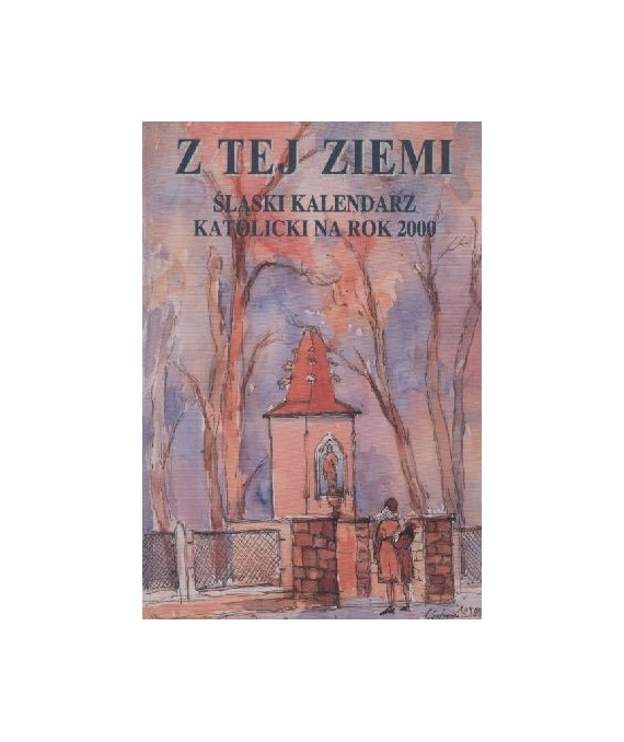 Z tej ziemi. Śląski kalendarz katolicki na rok 2000