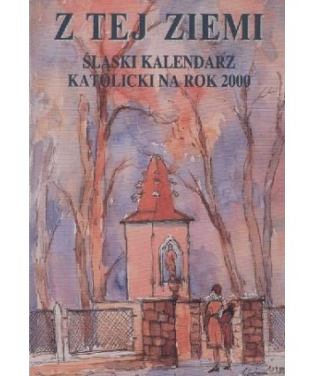 Z tej ziemi. Śląski kalendarz katolicki na rok 2000