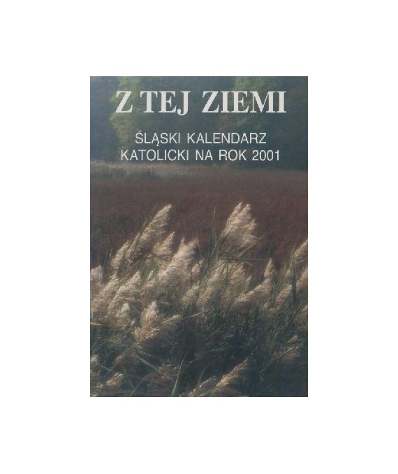 Z tej ziemi. Śląski kalendarz katolicki na rok 2001