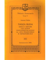 Nasza buda. Szkice z historii I-go Liceum Ogólnokształcącego im. Jana Śniadeckiego w Siemianowicach