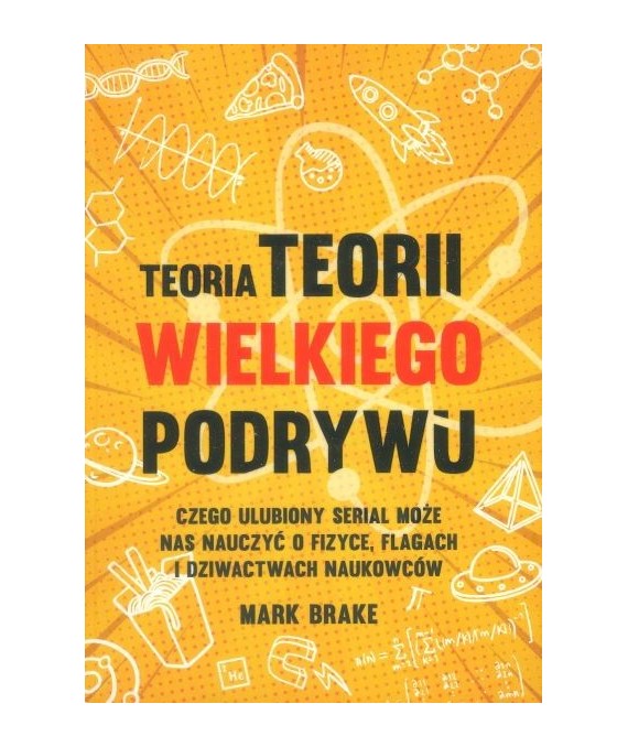 Teoria teorii wielkiego podrywu. Czego ulubiony serial może nas nauczyć o fizyce, flagach i dziwactwach naukowców