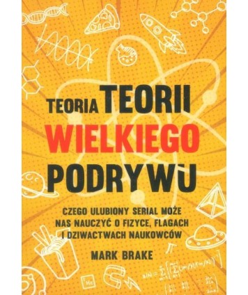 Teoria teorii wielkiego podrywu. Czego ulubiony serial może nas nauczyć o fizyce, flagach i dziwactwach naukowców