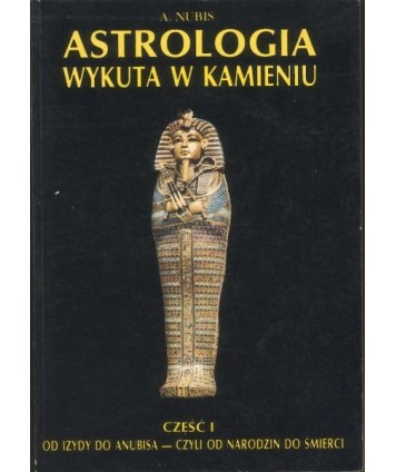 Astrologia wykuta w kamieniu. Część I. Od Izydy do Anubisa - czyli od narodzin do śmierci