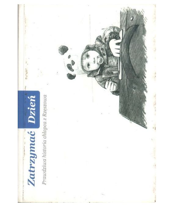 Zatrzymać dzień. Prawdziwa historia chłopca z Rzeszowa