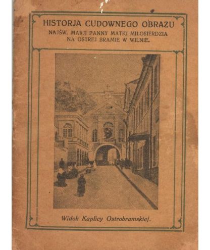 Historia cudownego obrazu Najświętszej Marji Panny Matki Miłosierdzia na Ostrej Bramie w Wilnie