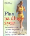 Plan na długie życie. Badania kontrolne. Co mówi twoje ciało. Diety dla zdrowia. Trening fizyczny i mentalny
