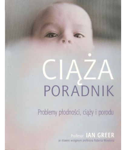 Ciąża. Poradnik. Obszerny poradnik w zakresie problemów płodności, ciąży i porodu