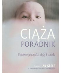 Ciąża. Poradnik. Obszerny poradnik w zakresie problemów płodności, ciąży i porodu