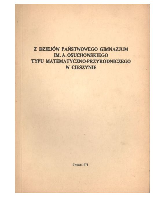 Z dziejów Państwowego Gimnazjum im. A. Osuchowskiego typu matematyczno-przyrodniczego w Cieszynie