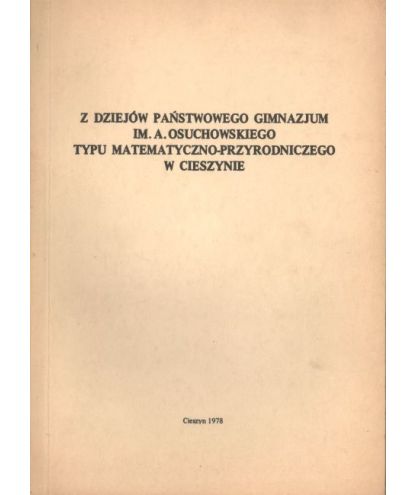 Z dziejów Państwowego Gimnazjum im. A. Osuchowskiego typu matematyczno-przyrodniczego w Cieszynie