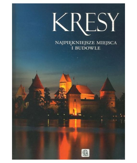 Kresy. Najpiękniejsze miejsca i budowle