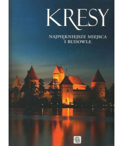 Kresy. Najpiękniejsze miejsca i budowle