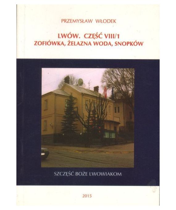Lwów. Część VIII/1. Zofiówka, Żelazna Woda, Snopków