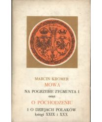 Mowa na pogrzebie Zygmunta I oraz O pochodzeniu i o dziejach Polaków księgi XXIX i XXX