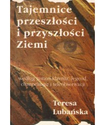 Tajemnice przeszłości i przyszłości Ziemi według jasnowidzenia, legend, channelingu i teleobserwacji