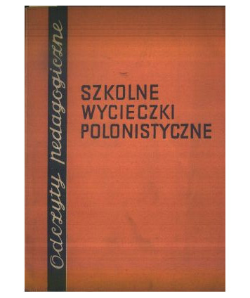 Szkolne wycieczki polonistyczne. Zbiór odczytów pedagogicznych