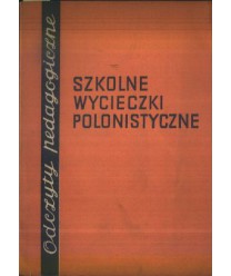 Szkolne wycieczki polonistyczne. Zbiór odczytów pedagogicznych