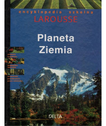 Planeta Ziemia. Encyklopedia szkolna Larousse