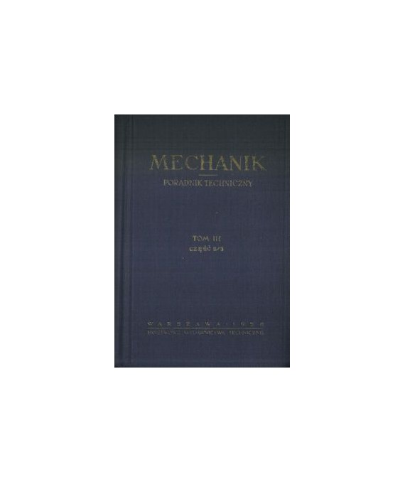 Mechanik. Poradnik techniczny t.3, cz.2/3 Zagadnienia technologiczne