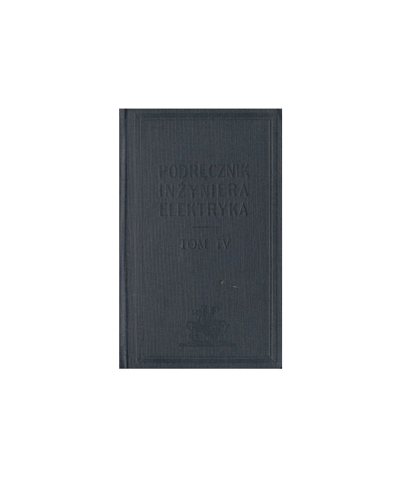 Podręcznik inżyniera elektryka t.4