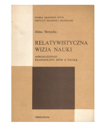 Relatywistyczna wizja nauki. Wprowadzenie: filozoficzny spór o naukę