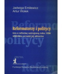 Reformatorzy i politycy. Gra o reformę ustrojową roku 1998 widziana oczami jej aktorów