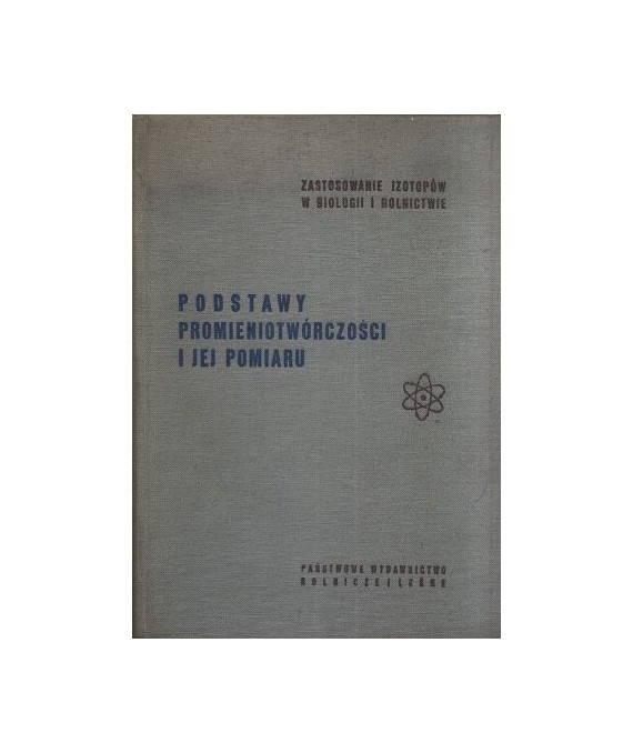 Podstawy promieniotwórczości i jej pomiaru. Wprowadzenie do metodyki badań izotopowych dla biologów