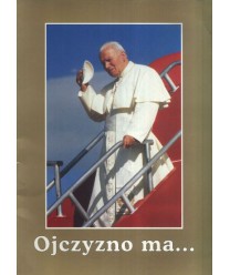 Ojczyzno ma... Wizyta apostolska Ojca Świętego Jana Pawła II w Polsce 1979-1999