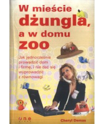 W mieście dżungla, a w domu zoo. Jak jednoczesnie prowadzić dom i firmę, i nie dać się wyprowadzić z równowagi