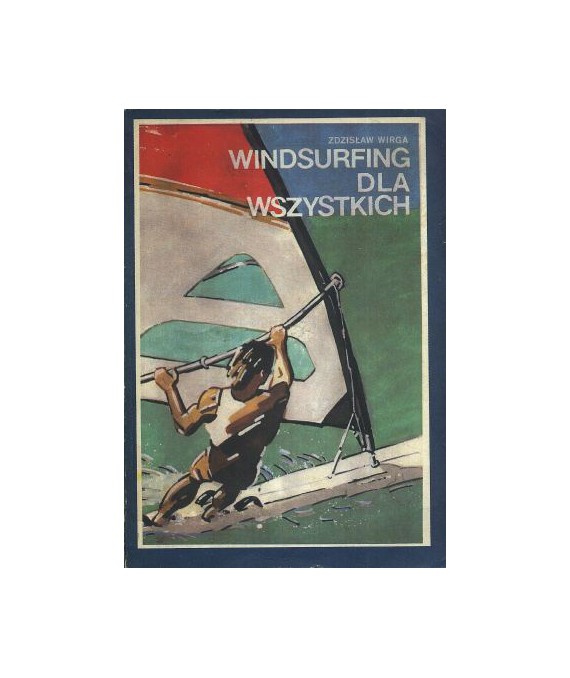 Windsurfing dla wszystkich. Poradnik dla żeglujących na desce