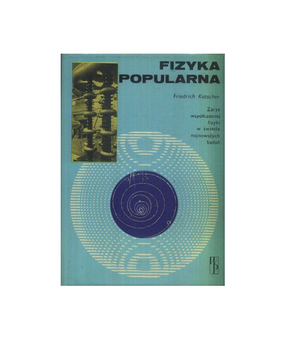 Fizyka popularna. Zarys współczesnej fizyki w świetle najnowszych badań