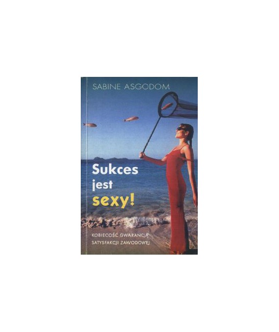 Sukces jest seksy. Kobiecość gwarancją satysfakcji zawodowej