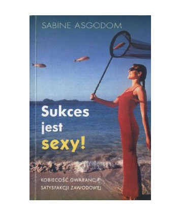 Sukces jest seksy. Kobiecość gwarancją satysfakcji zawodowej