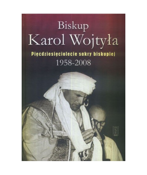 Biskup Karol Wojtyła. Pięćdziesięciolecie sakry biskupiej 1958-2008