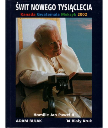 Świt nowego tysiąclecia. Kanada, Gwatemala, Meksyk 2002. Homilie Jan Paweł II