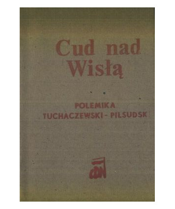 Cud nad Wisłą. Polemika Józefa Piłsudskiego z Michałem Tuchaczewskim (fragmenty)