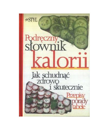 Podręczny słownik kalorii. Jak schudnąć zdrowo i skutecznie. Przepisy porady tabele