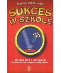 Sukces w szkole. Jak uczyć się 2-3 razy szybciej i umiejętnie sprzedawać swoją wiedzę