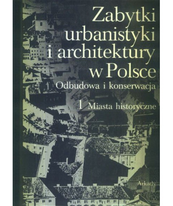 Miasta historyczne. Zabytki urbanistyki i architektury w Polsce t. 1