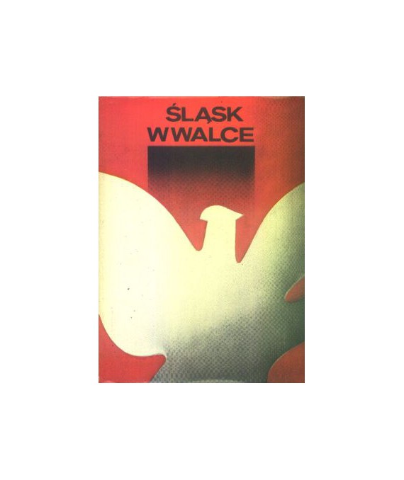 Śląsk w walce. Antologia piśmiennictwa poświęconego walce ludu śląskiego w latach 1918-1945