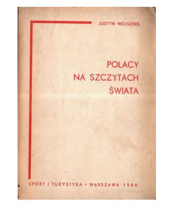 Polacy na szczytach świata. Wybór tekstów uczestników siedmiu wypraw alpinistycznych w latach 1933-1939...