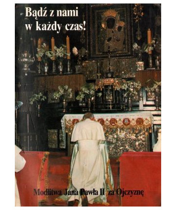 Bądź z nami w każdy czas! Modlitwa Jana Pawła II za ojczyznę