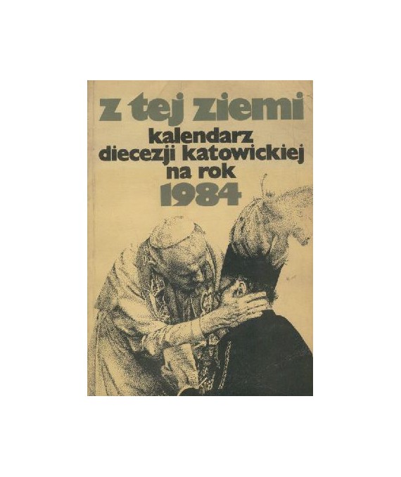 Z tej ziemi. Kalendarz diecezji katowickiej na rok 1984