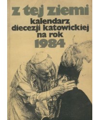 Z tej ziemi. Kalendarz diecezji katowickiej na rok 1984