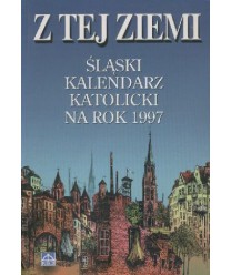 Z tej ziemi. Śląski kalendarz katolicki na rok 1997