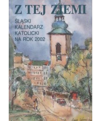 Z tej ziemi. Śląski kalendarz katolicki na rok 2002