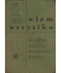 Wiem wszytko. Liczba, miara, materia, życie