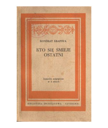 Kto się śmieje ostatni. Komedia satyryczna w 3 aktach